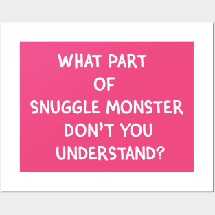 What Part of Snuggle Monster Don't You Understand? Posters and Art